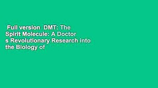 Full version  DMT: The Spirit Molecule: A Doctor s Revolutionary Research into the Biology of