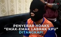 Penyebar Hoak “Emak-emak Labrak KPU” Ditangkap!