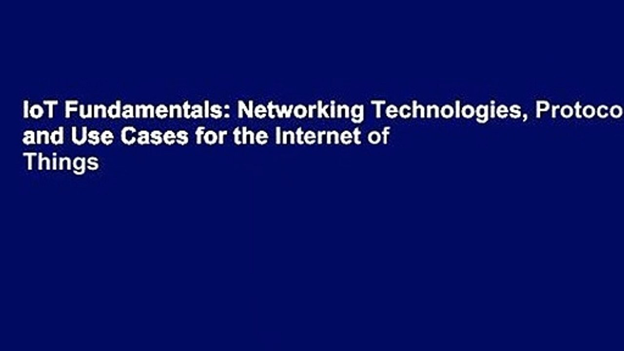 IoT Fundamentals: Networking Technologies, Protocols, and Use Cases for the Internet of Things