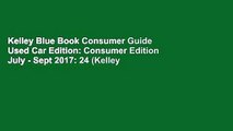 Kelley Blue Book Consumer Guide Used Car Edition: Consumer Edition July - Sept 2017: 24 (Kelley