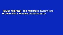 [MOST WISHED]  The Wild Muir: Twenty-Two of John Muir s Greatest Adventures by