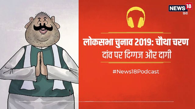 PODCAST : Lok Sabha Election 2019: चौथे चरण में दिखा दिग्गज, दागी और वंशवाद का रंग