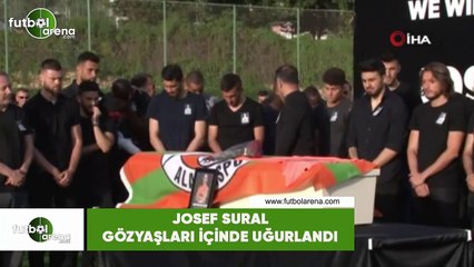 Josef Sural gözyaşları içinde uğurlandı
