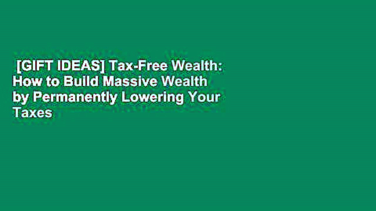 [GIFT IDEAS] Tax-Free Wealth: How to Build Massive Wealth by Permanently Lowering Your Taxes