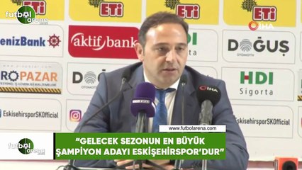 Fuat Çapa: "Gelecek sezonun en büyük şampiyon adayı Eskişehirspor'dur"