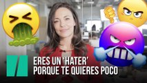 Eres un 'hater' porque te quieres poco