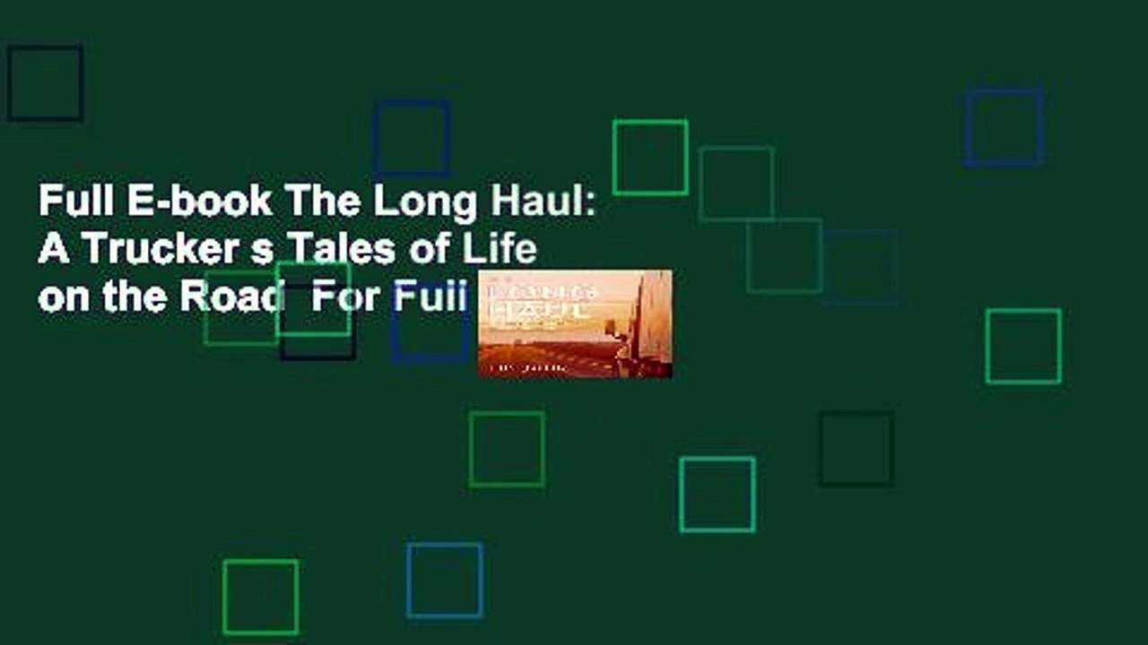 Full E-book The Long Haul: A Trucker s Tales of Life on the Road  For Full