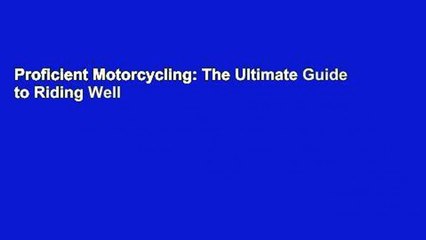 Proficient Motorcycling: The Ultimate Guide to Riding Well