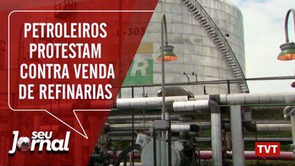Petroleiros vão às ruas protestar contra venda de refinarias