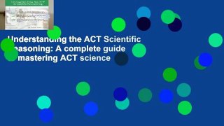 Understanding the ACT Scientific Reasoning: A complete guide to mastering ACT science