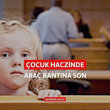 Akit yazdı çocuk haczinde araç rantına son verildi