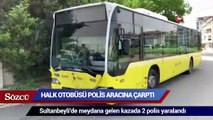 Sultanbeyli'de halk otobüsü polis aracına çarptı