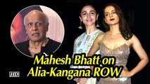 Mahesh Bhatt refuses to comment on Alia-Kangana ROW