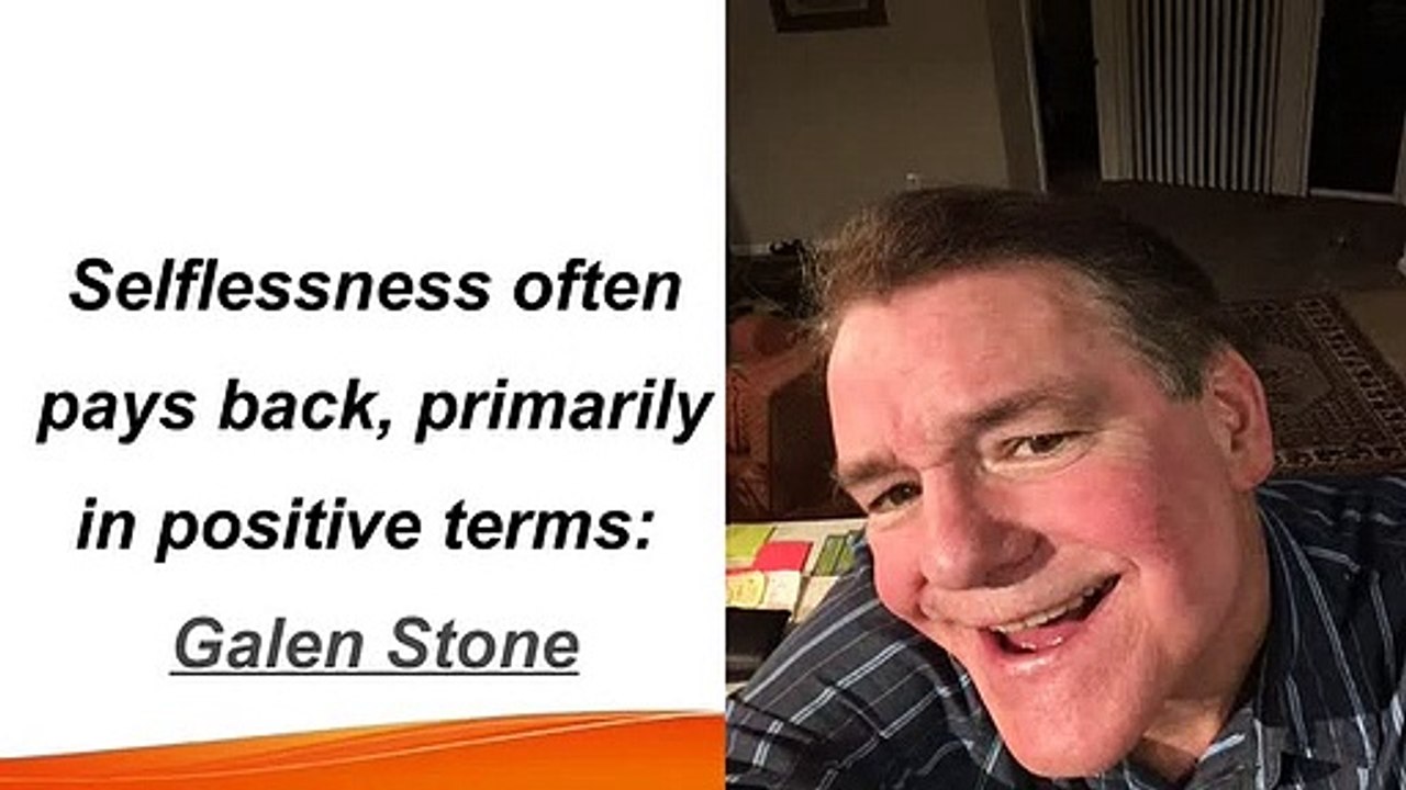 Selflessness often pays back, primarily in positive terms Galen Stone