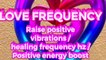 LOVE FREQUENCY - Raise positive vibrations _⁄ healing frequency hz _⁄ Positive energy boost