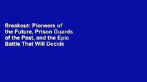 Breakout: Pioneers of the Future, Prison Guards of the Past, and the Epic Battle That Will Decide