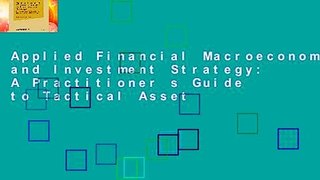 Applied Financial Macroeconomics and Investment Strategy: A Practitioner s Guide to Tactical Asset