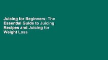 Juicing for Beginners: The Essential Guide to Juicing Recipes and Juicing for Weight Loss