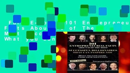 Full E-book  101 Entrepreneurial Facts About 10 of The Most Successful BILLIONAIRES: What you can