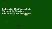 Full version  Mindfulness Skills Workbook for Clinicians   Clients: 111 Tools, Techniques,