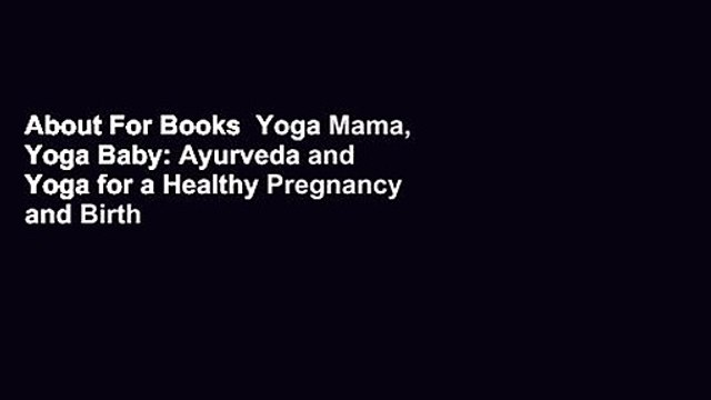 About For Books Yoga Mama, Yoga Baby: Ayurveda and Yoga for a Healthy Pregnancy and Birth Review