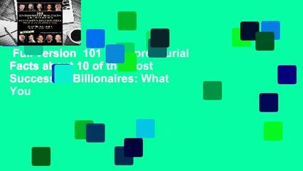 Full version  101 Entrepreneurial Facts about 10 of the Most Successful Billionaires: What You