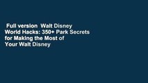 Full version  Walt Disney World Hacks: 350  Park Secrets for Making the Most of Your Walt Disney