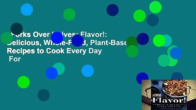 Forks Over Knives: Flavor!: Delicious, Whole-Food, Plant-Based Recipes to Cook Every Day For