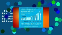 Full version  The Productivity Project: Accomplishing More by Managing Your Time, Attention, and