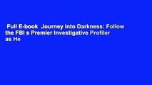 Full E-book  Journey into Darkness: Follow the FBI s Premier Investigative Profiler as He