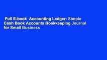 Full E-book  Accounting Ledger: Simple Cash Book Accounts Bookkeeping Journal for Small Business