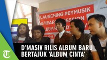Rilis Album Ke-6, D'MASIV Sebarkan Cinta Untuk Pecinta Musik Tanah Air