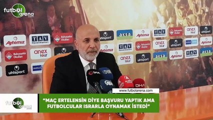 Hasan Çavuşoğlu: "Maç ertelensin diye başvuru yaptık ama futbolcular ısrarla oynamak istedi"