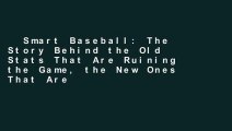 Smart Baseball: The Story Behind the Old Stats That Are Ruining the Game, the New Ones That Are