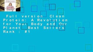 Full version  Clean Protein: A Revolution for Your Body and Our Planet  Best Sellers Rank : #1