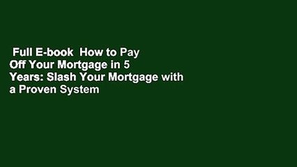 Full E-book  How to Pay Off Your Mortgage in 5 Years: Slash Your Mortgage with a Proven System