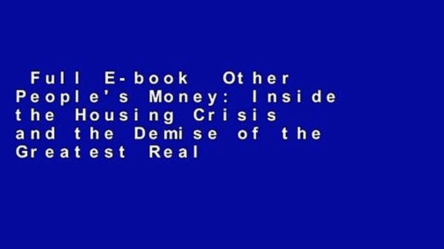 Full E-book Other People's Money: Inside the Housing Crisis and the Demise of the Greatest Real