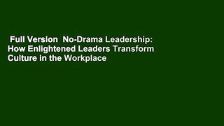 Full Version  No-Drama Leadership: How Enlightened Leaders Transform Culture in the Workplace