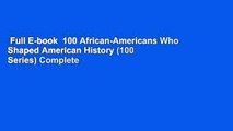 Full E-book  100 African-Americans Who Shaped American History (100 Series) Complete
