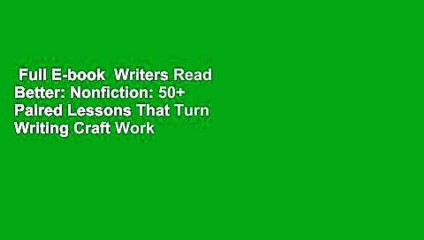 Full E-book  Writers Read Better: Nonfiction: 50+ Paired Lessons That Turn Writing Craft Work