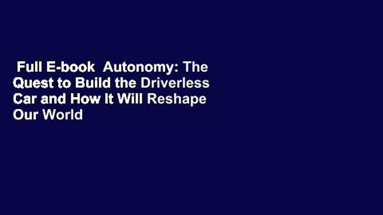 Full E-book  Autonomy: The Quest to Build the Driverless Car and How It Will Reshape Our World