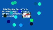 This Way Up: Seven Tools for Unleashing Your Creative Self and Transforming Your Life Complete