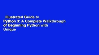 Illustrated Guide to Python 3: A Complete Walkthrough of Beginning Python with Unique