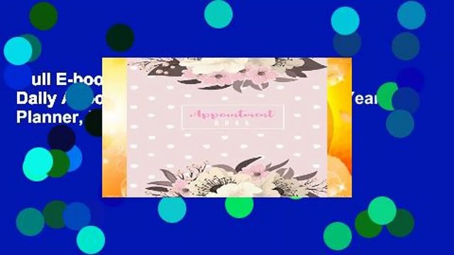 Full E-book Appointment Book: 2019 Daily Appointment Book, 2019 Calendar Year Planner, Monthly