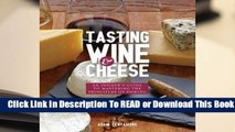 Full E-book  Tasting Wine and Cheese: An Insider's Guide to Mastering the Principles of Pairing