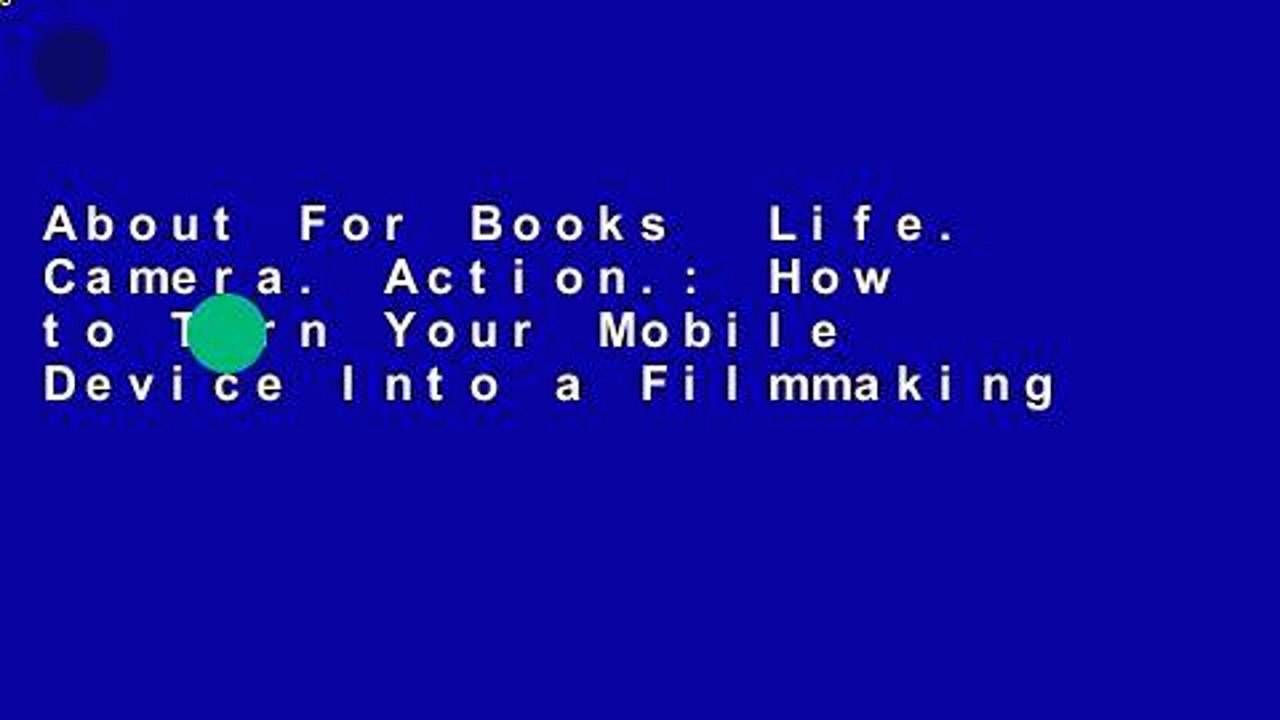 About For Books  Life. Camera. Action.: How to Turn Your Mobile Device Into a Filmmaking
