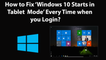 How to Fix 'Windows 10 Starts in Tablet Mode' every time you Login?