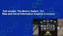 Full version  The Master Switch: The Rise and Fall of Information Empires Complete
