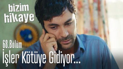 İşler kötüye gidiyor - Bizim Hikaye 68. Bölüm