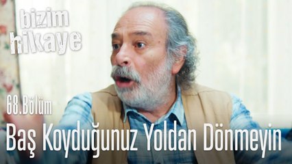 Baş koyduğunuz yoldan dönmeyin! - Bizim Hikaye 68. Bölüm